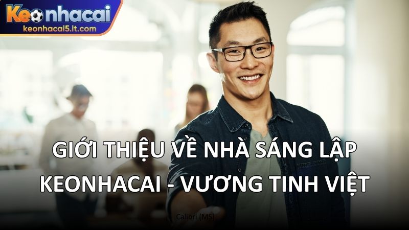 Giới thiệu về nhà sáng lập Keonhacai -  Vương Tinh Việt