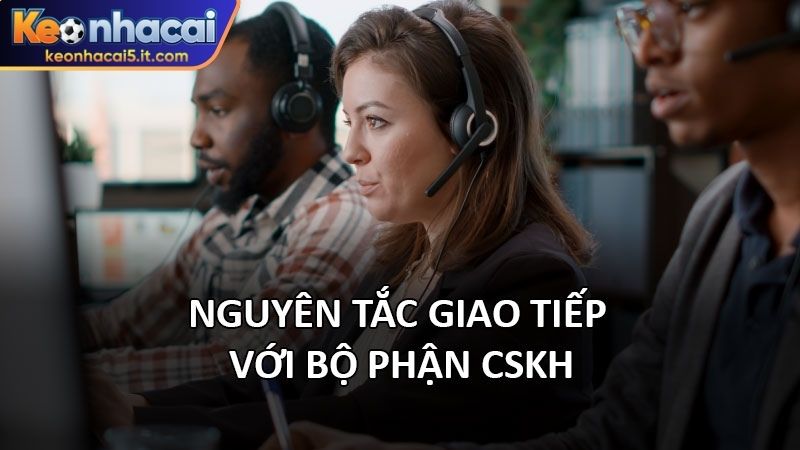 Nguyên tắc giao tiếp với bộ phận CSKH