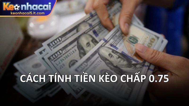 Cách tính tiền kèo chấp 0.75