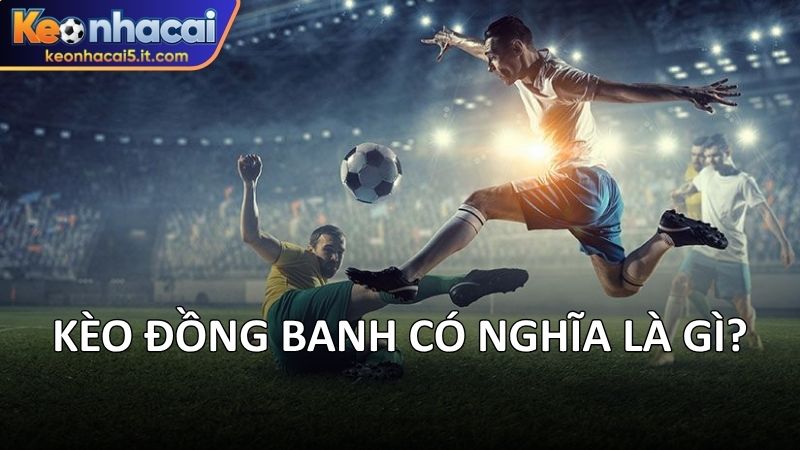Kèo đồng banh có nghĩa là gì?