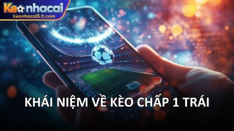 Khái niệm về kèo chấp 1 trái 